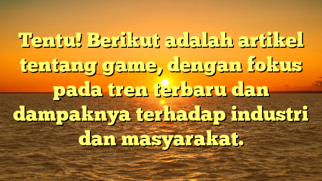 Dunia Game: Tren Terbaru dan Dampaknya